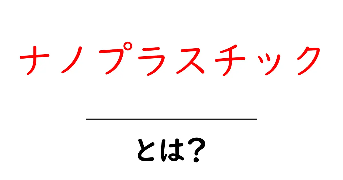ナノプラスチック・とは？初心者向け基本ガイド共起語・同意語・対義語も併せて解説！