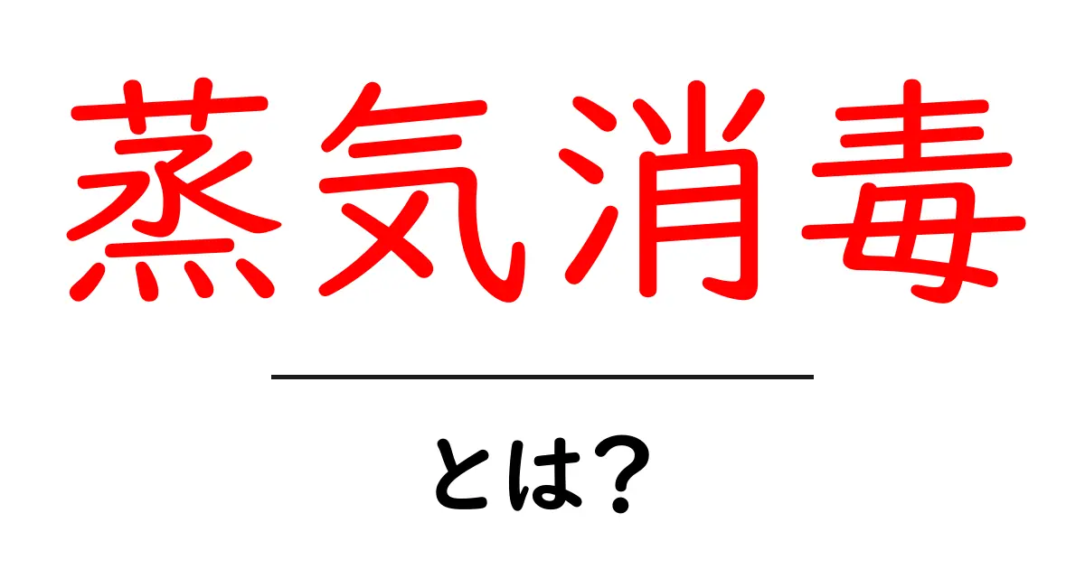 蒸気消毒とは？初心者にもわかる徹底ガイド共起語・同意語・対義語も併せて解説！