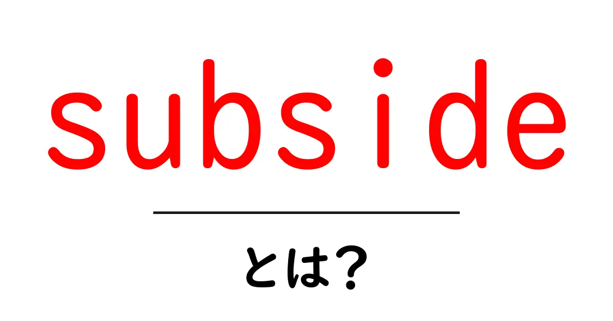 subsideとは？意味と使い方を初心者向けにわかりやすく解説共起語・同意語・対義語も併せて解説！