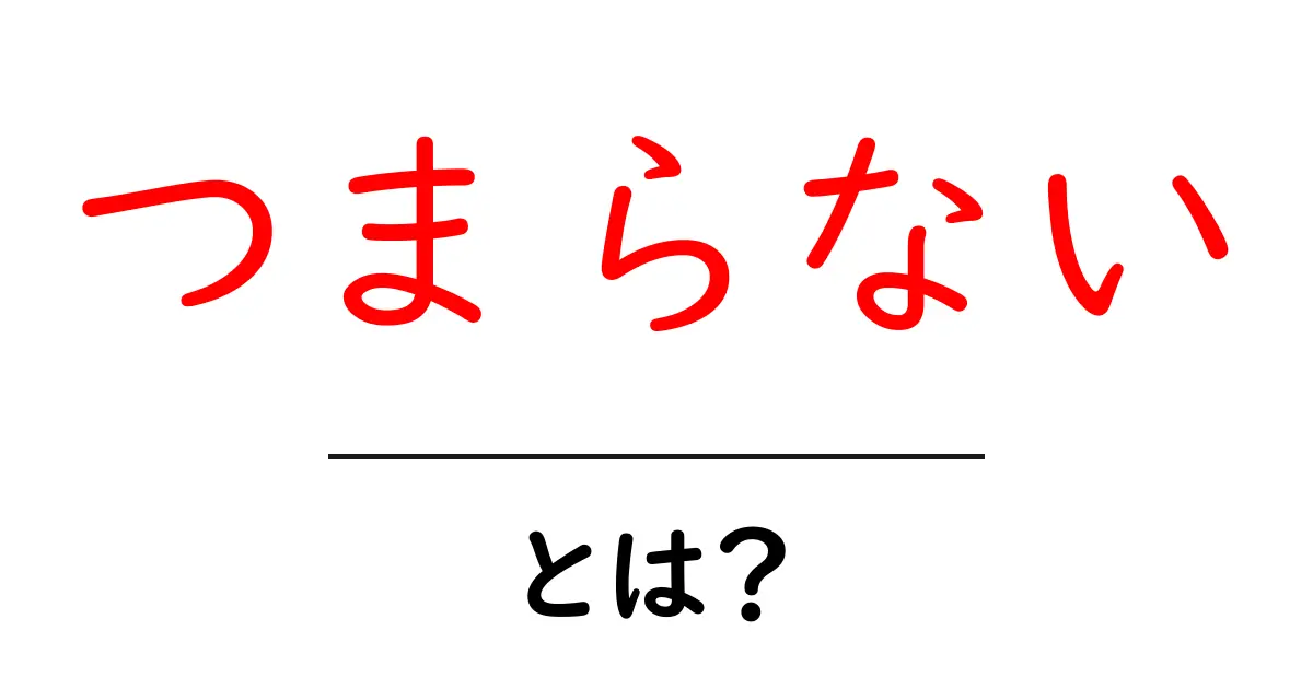 つまらない・とは？初心者にも分かる意味と使い方ガイド共起語・同意語・対義語も併せて解説！