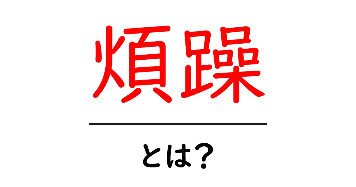 煩躁・とは？初心者にもわかる意味・原因・対処法を徹底解説共起語・同意語・対義語も併せて解説！