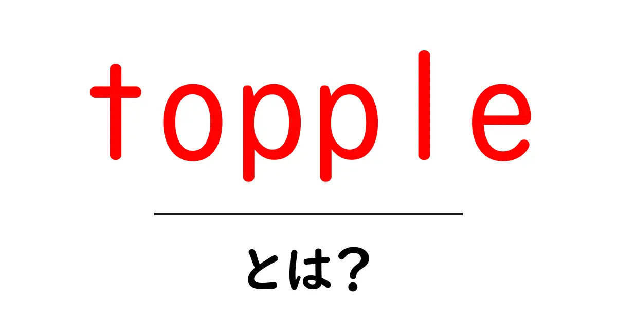 topple・とは？初心者でも分かる意味と使い方ガイド共起語・同意語・対義語も併せて解説！