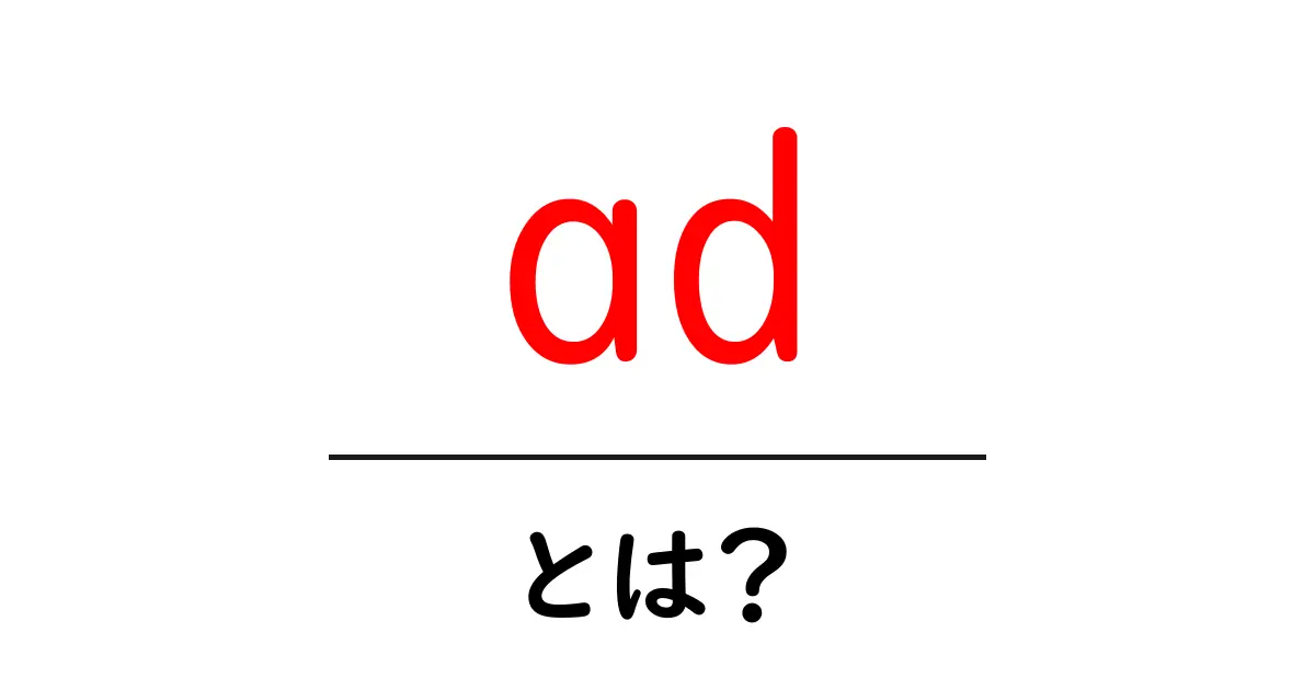adとは?広告の仕組みを初心者にも分かるように解説共起語・同意語・対義語も併せて解説!