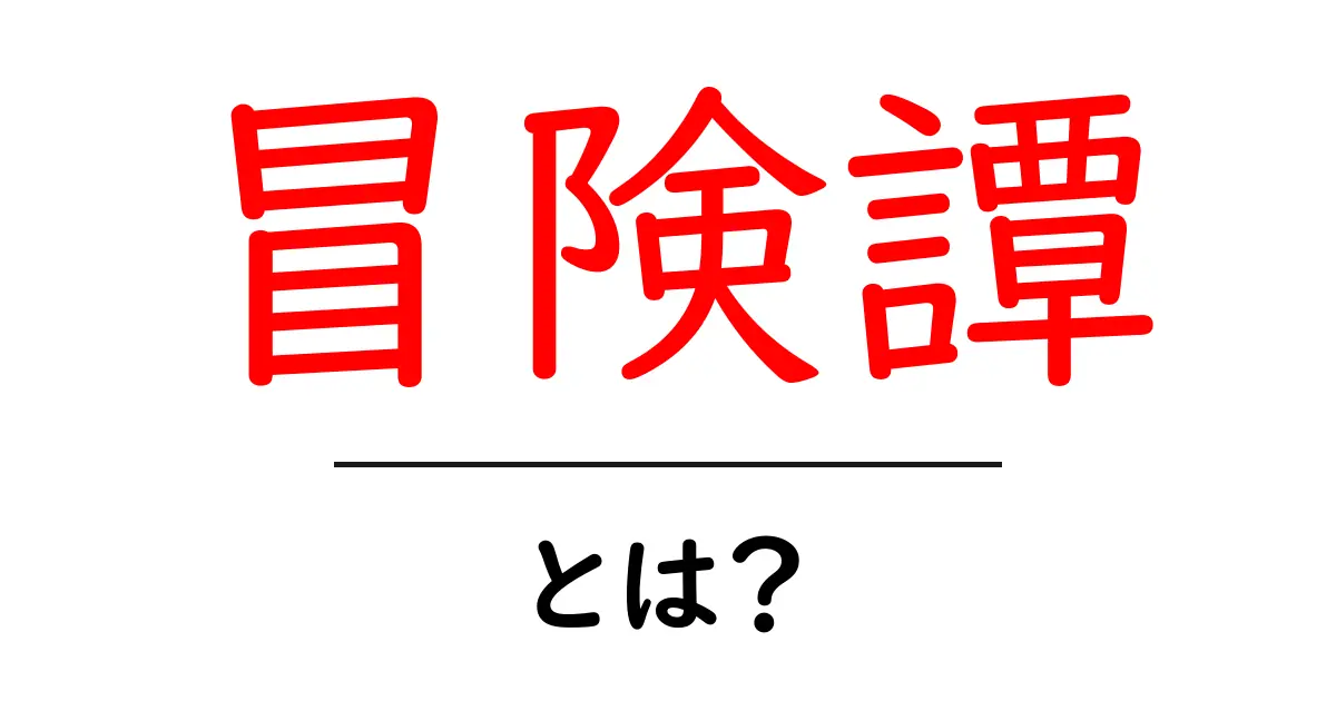 冒険譚・とは？初心者にも分かる冒険譚の意味と使い方共起語・同意語・対義語も併せて解説！
