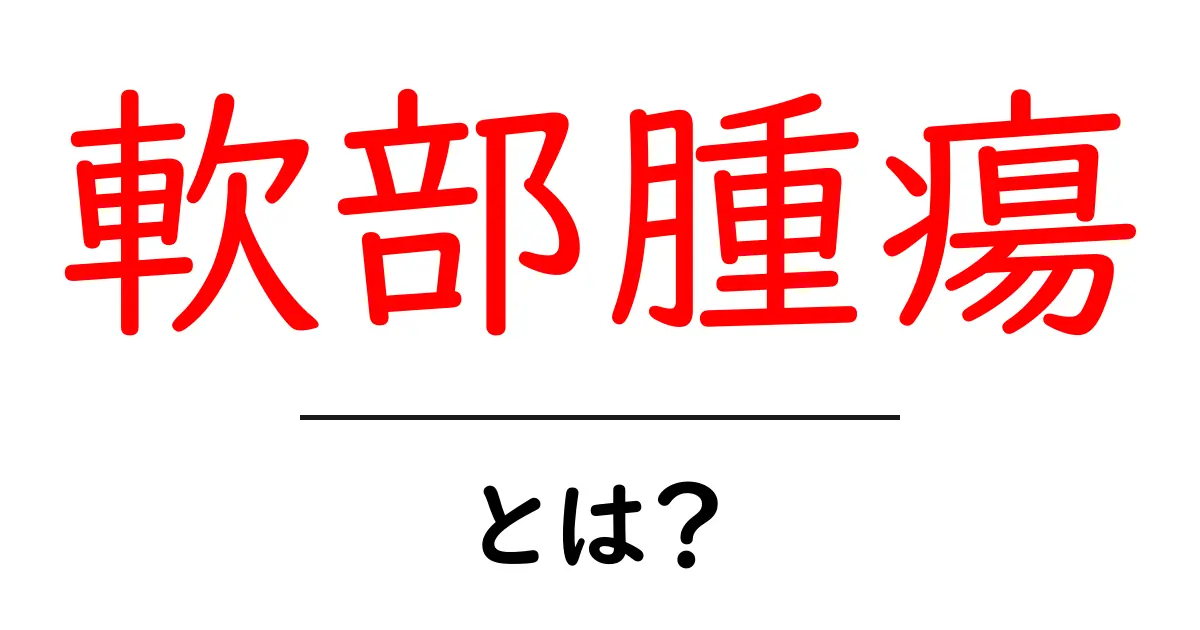 軟部腫瘍・とは?初心者向けの基礎解説と見分け方共起語・同意語・対義語も併せて解説!