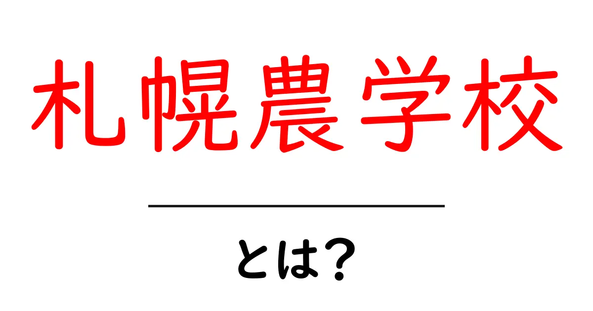 札幌農学校・とは？初心者にも分かる歴史と影響を解説共起語・同意語・対義語も併せて解説！