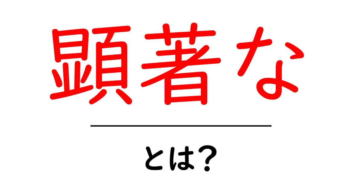 顕著なとは？意味と使い方を初心者にもわかる解説共起語・同意語・対義語も併せて解説！
