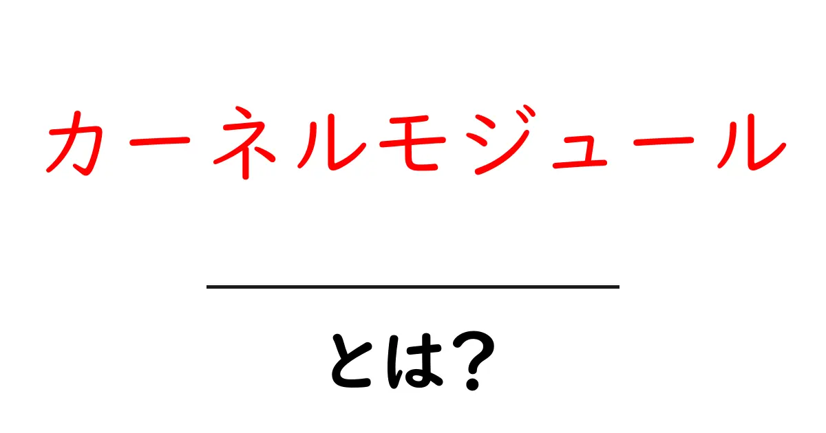 カーネルモジュールとは?初心者がすぐにわかる基本と使い方ガイド共起語・同意語・対義語も併せて解説!