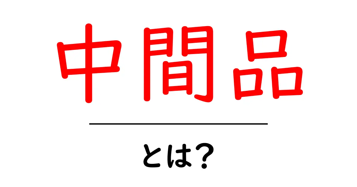 中間品・とは？初心者にも分かる基礎解説と身近な例共起語・同意語・対義語も併せて解説！