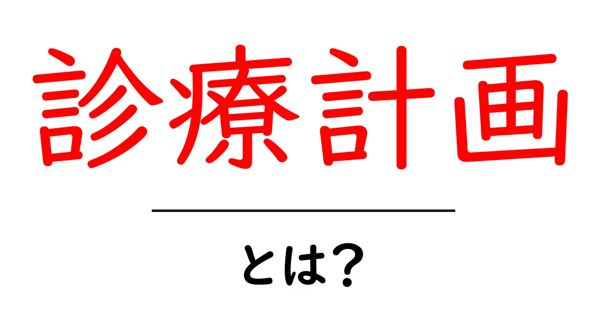 診療計画とは?初心者にも分かる医療の基本ガイド共起語・同意語・対義語も併せて解説!