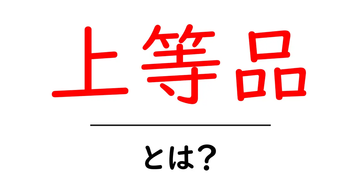 上等品・とは?初心者でも分かる高品質の見分け方と使い方ガイド共起語・同意語・対義語も併せて解説!
