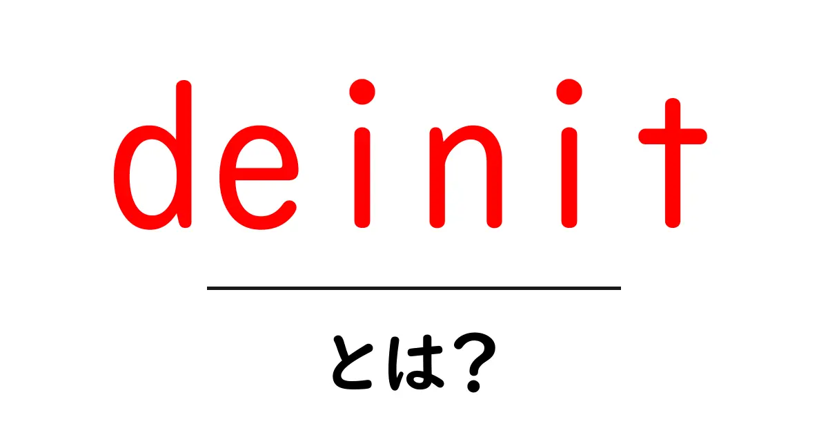 deinit・とは?初心者向け解説共起語・同意語・対義語も併せて解説!