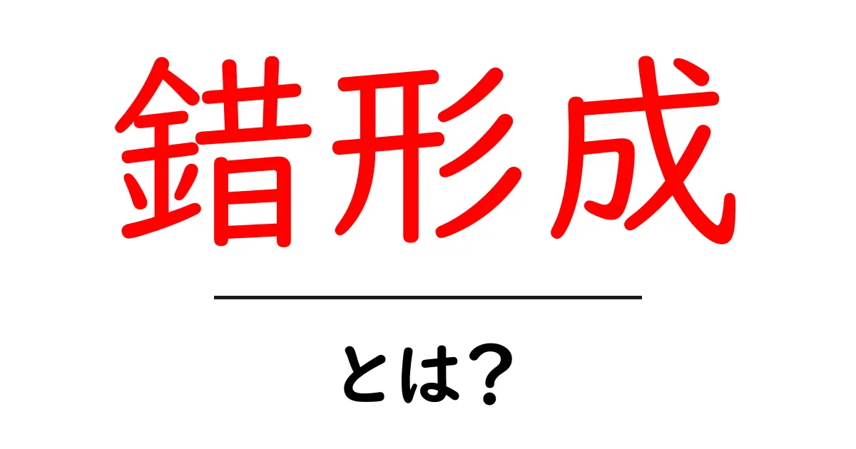 錯形成とは？初心者が知っておきたい基本と活用法ガイド共起語・同意語・対義語も併せて解説！