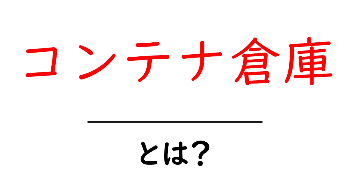 コンテナ倉庫とは？初心者が知っておくべき基本と選び方のコツ共起語・同意語・対義語も併せて解説！