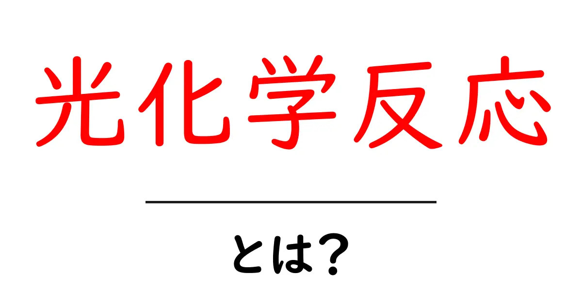 光化学反応・とは? 中学生にもわかるやさしい解説と身近な例共起語・同意語・対義語も併せて解説!