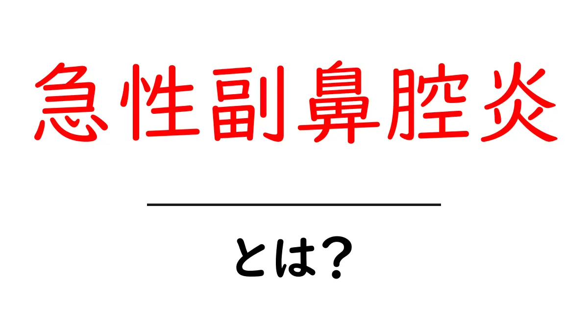 急性副鼻腔炎・とは？初心者でも分かる症状と治療のガイド共起語・同意語・対義語も併せて解説！