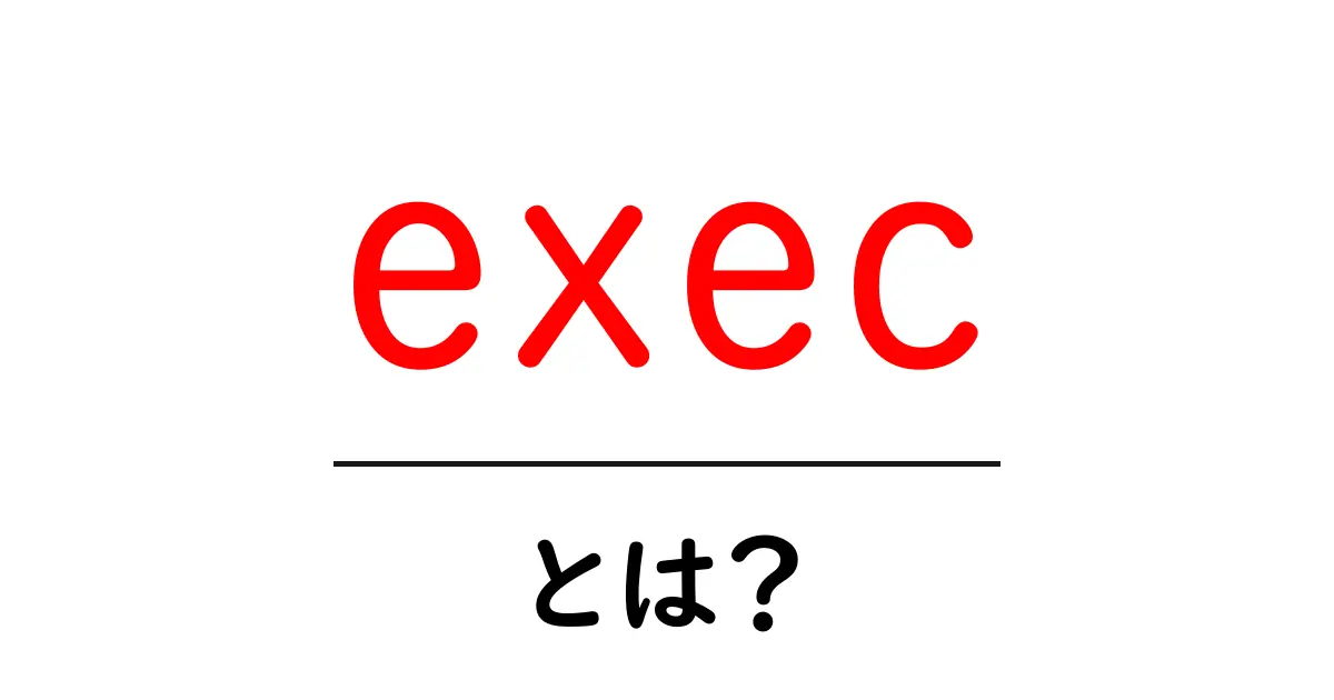exec・とは？初心者が知っておくべき基本と使い方ガイド共起語・同意語・対義語も併せて解説！