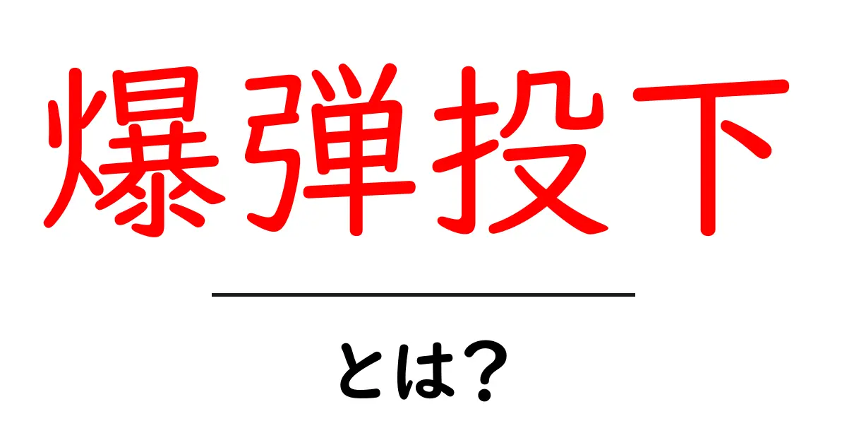 爆弾投下・とは?初心者にも分かる基礎解説とよくある誤解を徹底解説共起語・同意語・対義語も併せて解説!