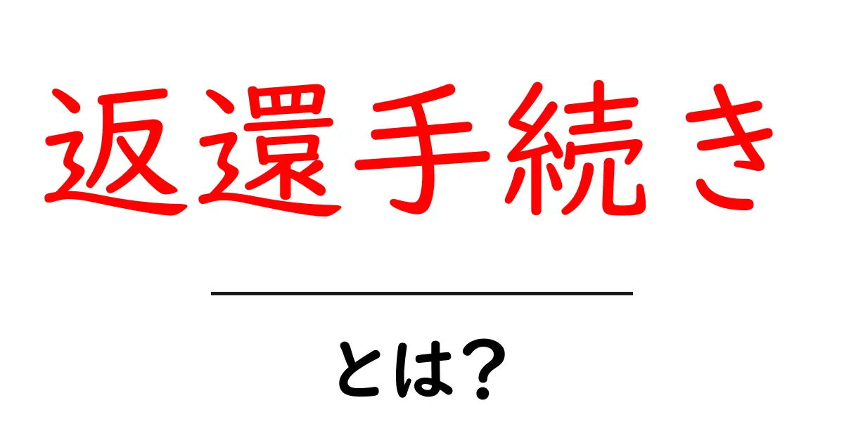 返還手続きとは？初心者にやさしい基本ガイドと実例共起語・同意語・対義語も併せて解説！