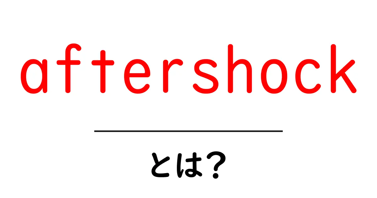 aftershockとは？地震後の揺れと生活への影響を徹底解説共起語・同意語・対義語も併せて解説！