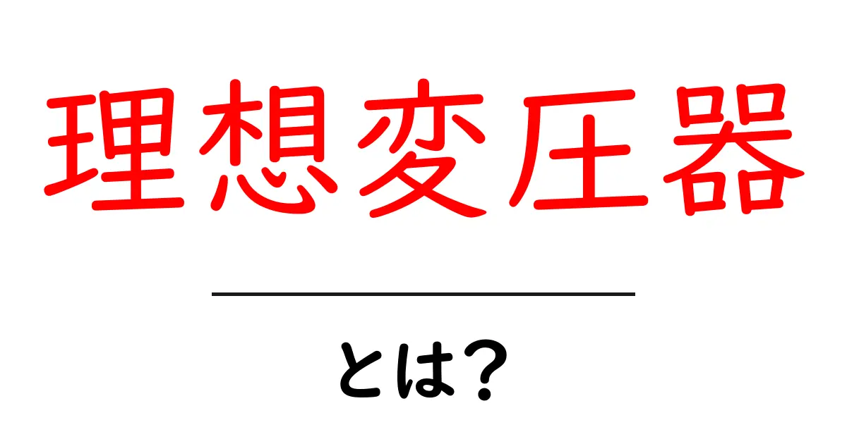 理想変圧器・とは? 中学生にも分かる基礎解説で学ぶ電気の仕組み共起語・同意語・対義語も併せて解説!