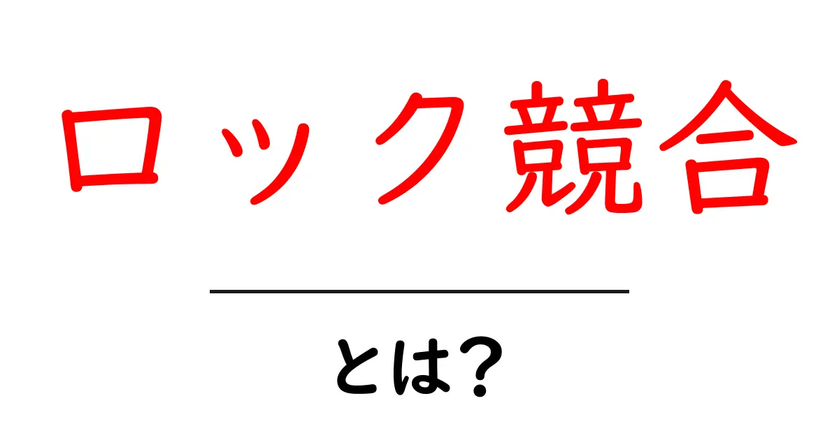 ロック競合とは何かを徹底解説！初心者でも分かる競合分析の基本と対策共起語・同意語・対義語も併せて解説！
