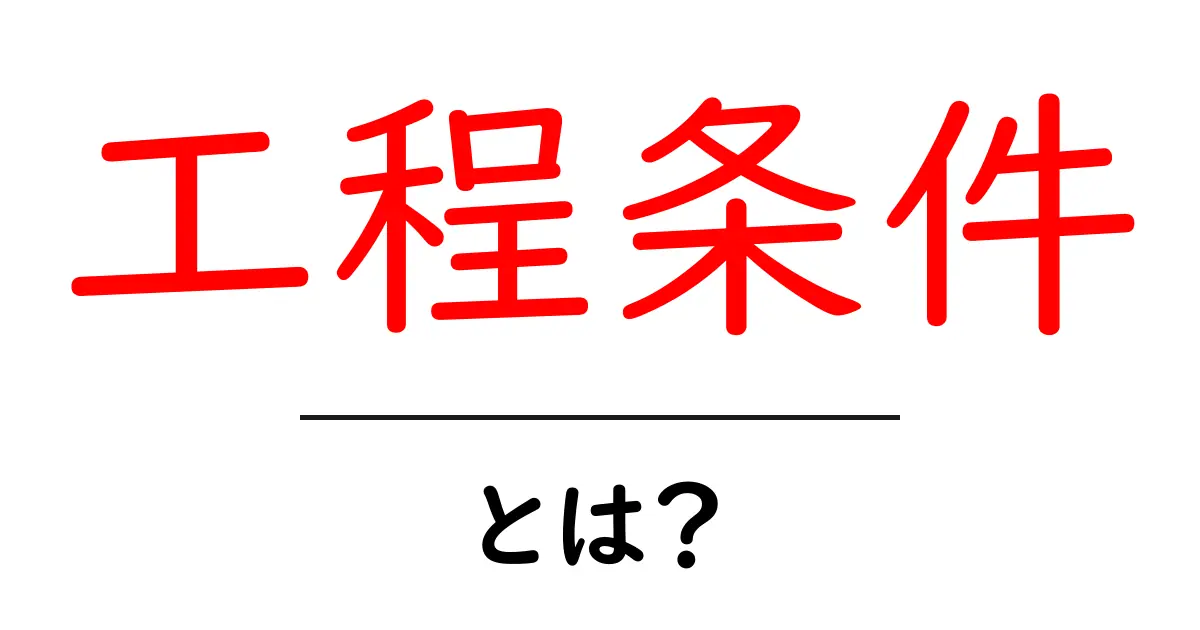 工程条件・とは？初心者でもわかる基本と実例ガイド共起語・同意語・対義語も併せて解説！