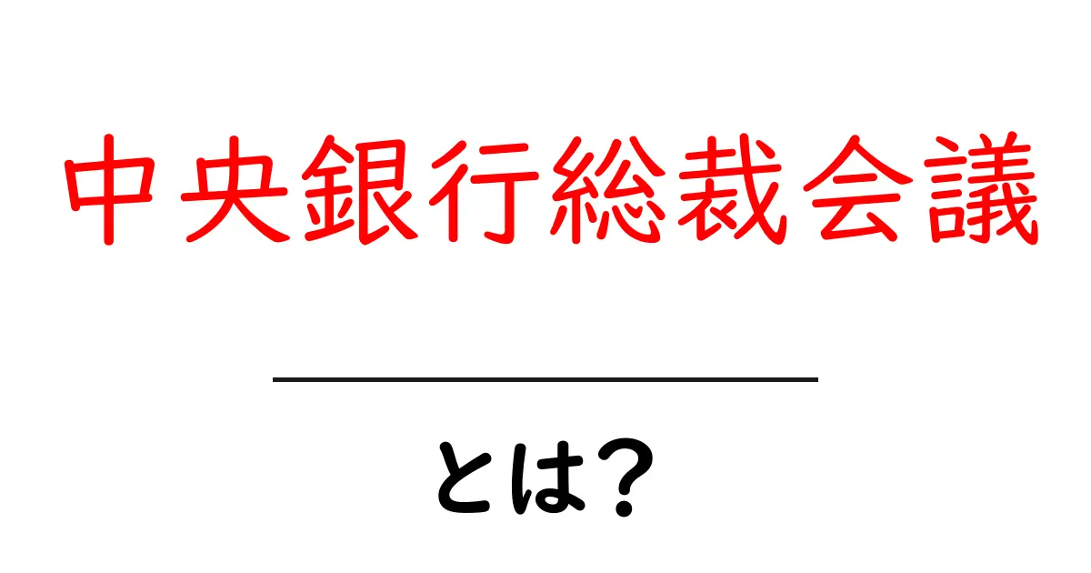 中央銀行総裁会議・とは?誰が参加して何を決めるのかをやさしく解説共起語・同意語・対義語も併せて解説!