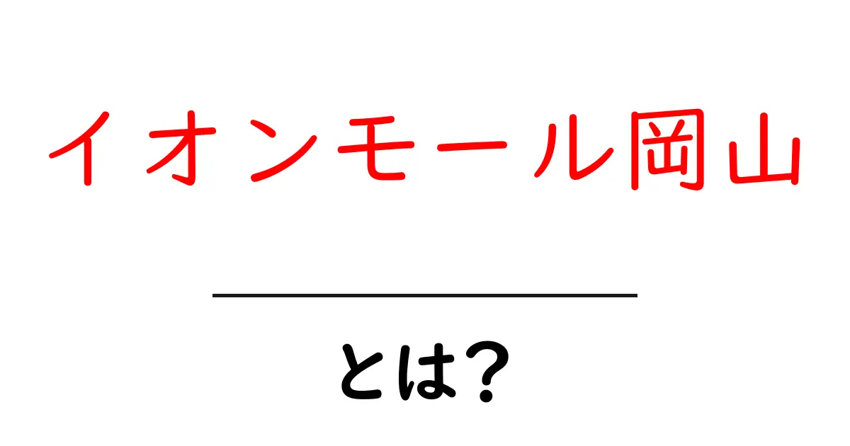 イオンモール岡山・とは？初心者向けの基本ガイド共起語・同意語・対義語も併せて解説！
