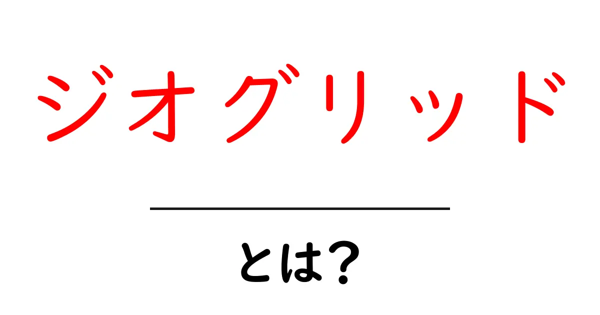 ジオグリッド・とは?初心者に優しく解説する基本ガイド共起語・同意語・対義語も併せて解説!