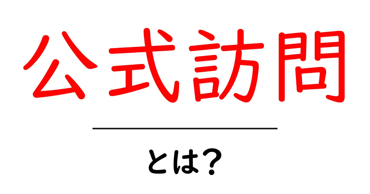 公式訪問・とは？初心者にもわかる基礎ガイド：公式訪問の意味と実際共起語・同意語・対義語も併せて解説！