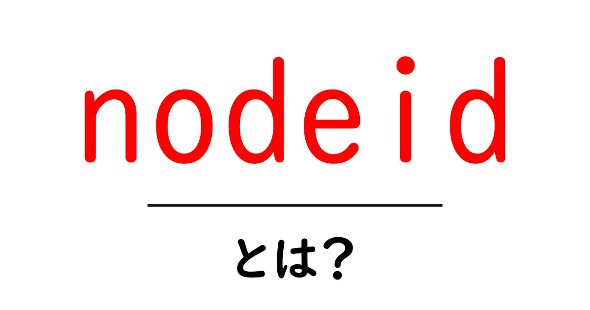 nodeid とは？初心者向けに分かるノード識別の基本ガイド共起語・同意語・対義語も併せて解説！