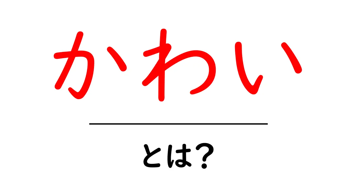 かわいとは？初心者でも分かるかわいの意味と使い方ガイド共起語・同意語・対義語も併せて解説！