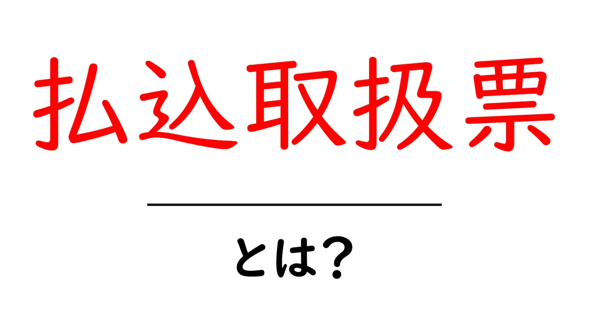 払込取扱票・とは？初心者でも分かる使い方とポイント共起語・同意語・対義語も併せて解説！
