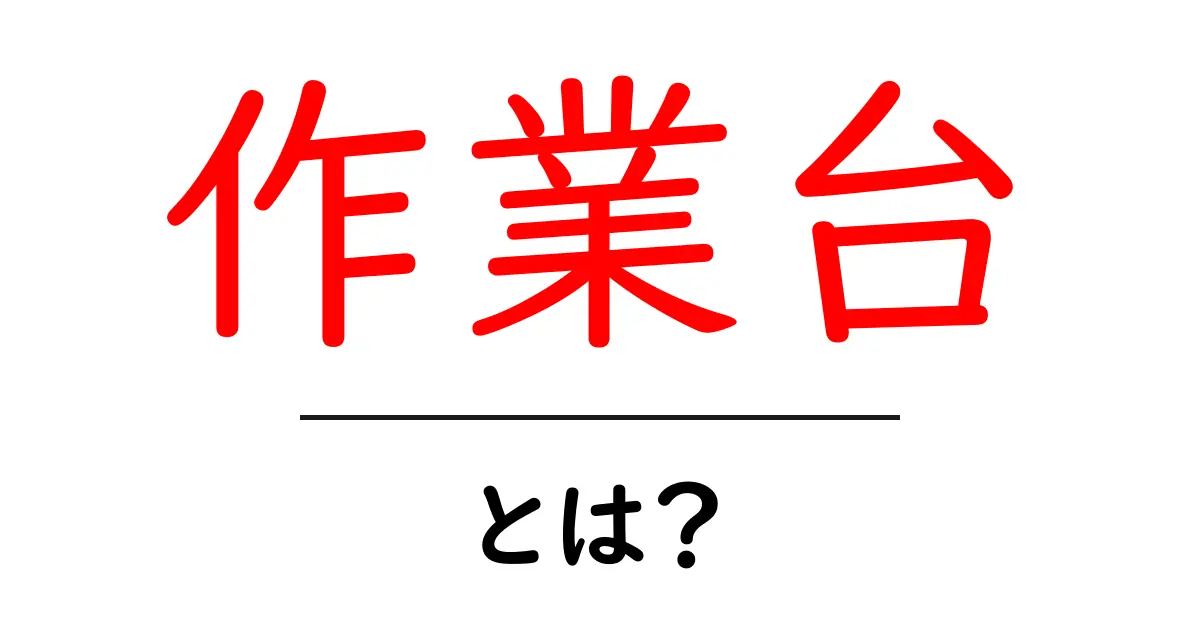 作業台・とは？初心者向けに分かりやすく解説する基本ガイド共起語・同意語・対義語も併せて解説！