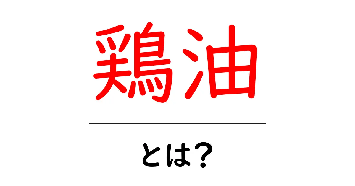 鶏油とは?初心者にもわかる基本と使い方ガイド共起語・同意語・対義語も併せて解説!