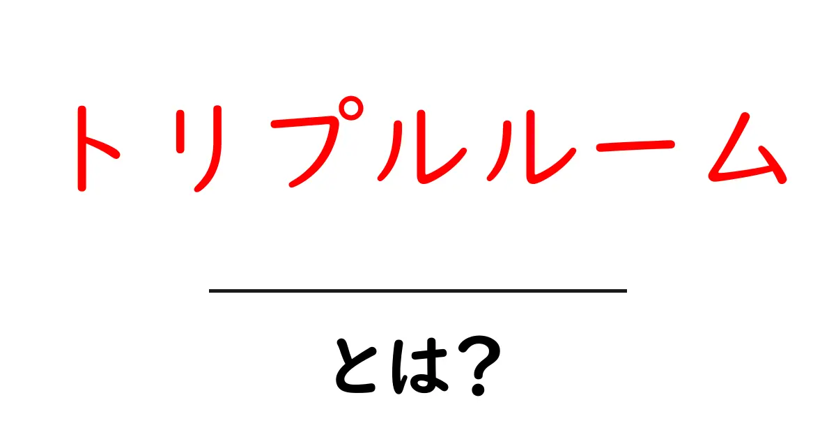 トリプルルーム・とは？初心者にも分かる基本と選び方共起語・同意語・対義語も併せて解説！
