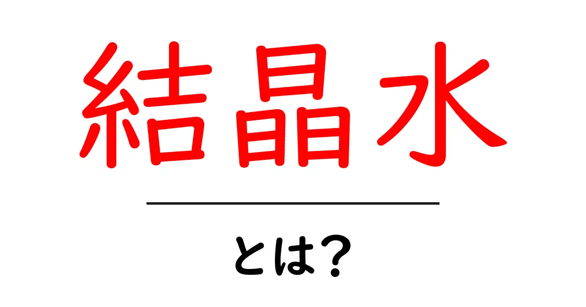 結晶水とは？基礎から学ぶ結晶水の正体と生活での使い方共起語・同意語・対義語も併せて解説！