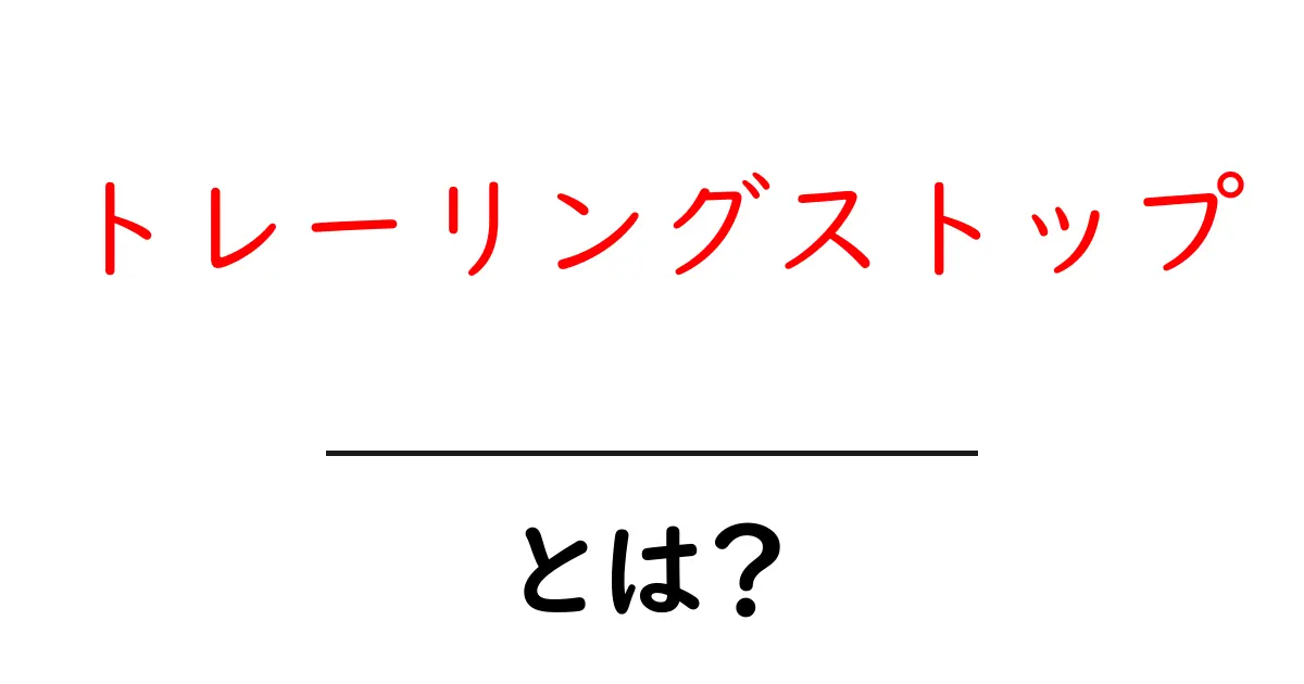トレーリングストップとは？初心者向けに仕組みと活用法を解説共起語・同意語・対義語も併せて解説！