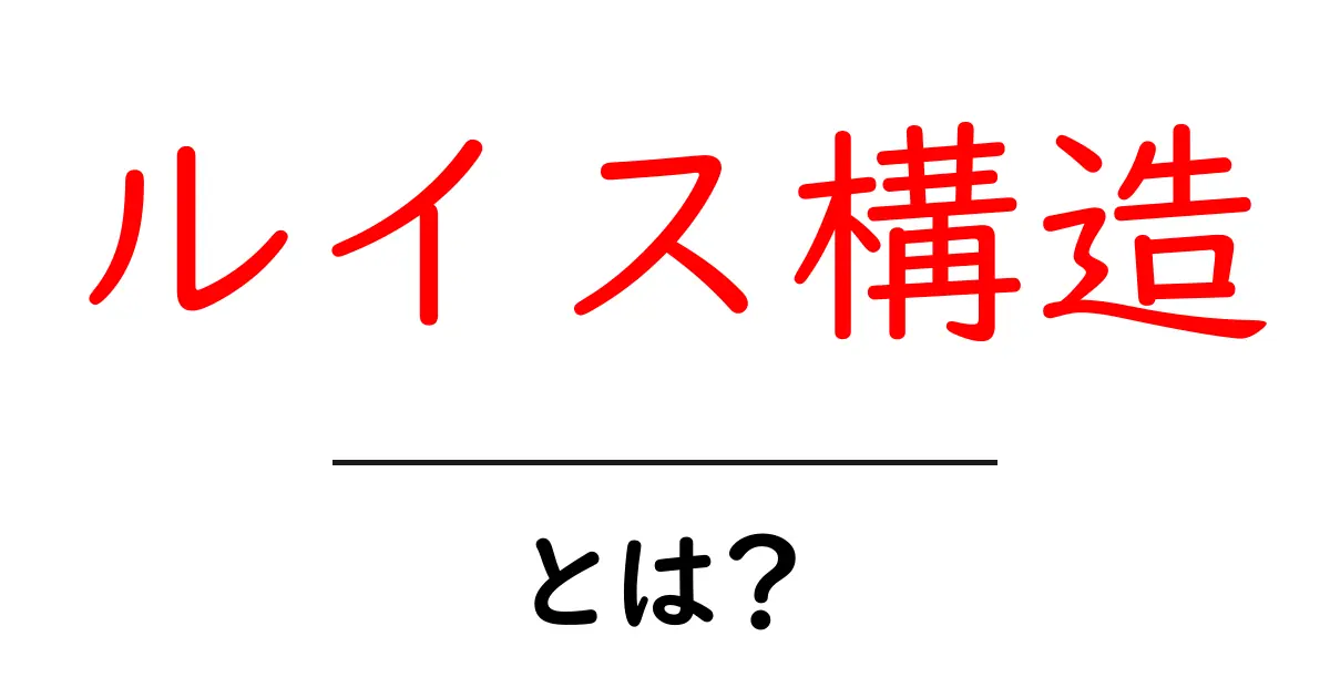ルイス構造・とは？ 初心者にも分かる分かりやすい解説と実例共起語・同意語・対義語も併せて解説！
