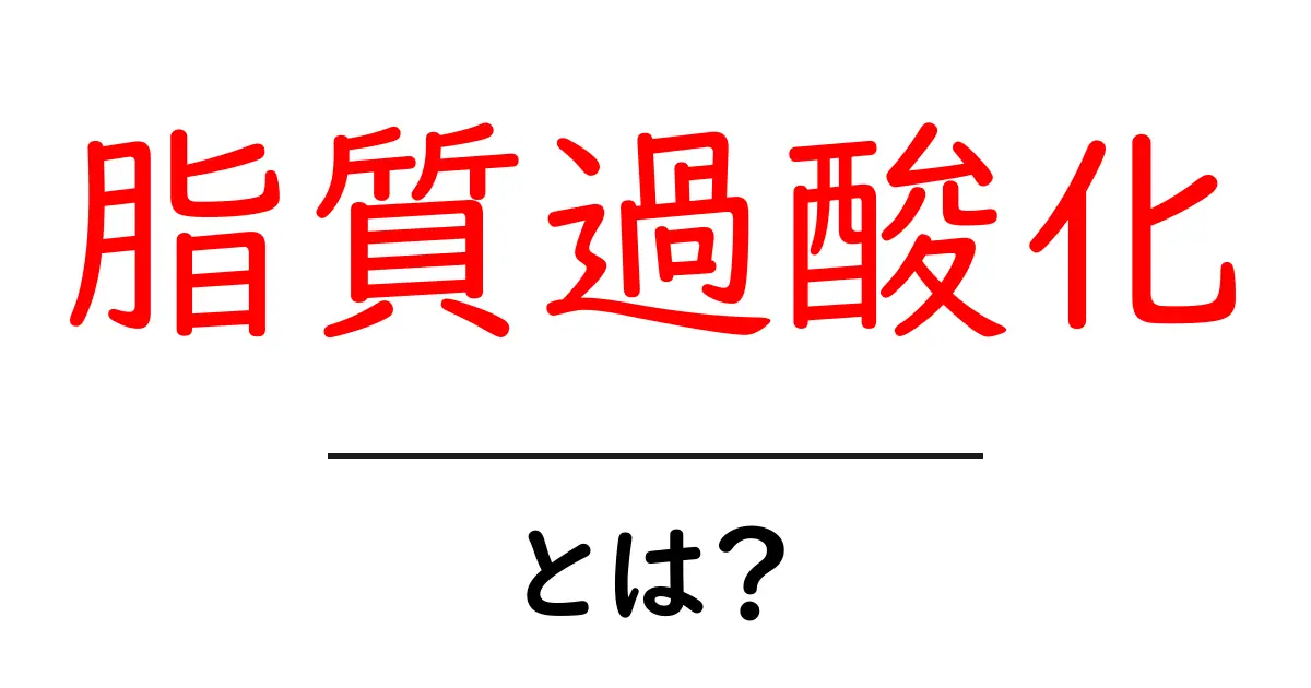 脂質過酸化とは?初心者でも分かる基本解説と日常生活への影響共起語・同意語・対義語も併せて解説!