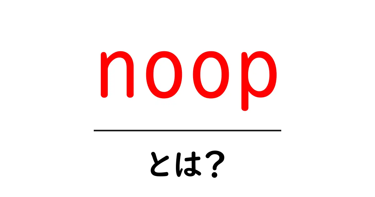 noop・とは?初心者向けに解説するノーオペレーションの意味と使い方共起語・同意語・対義語も併せて解説!