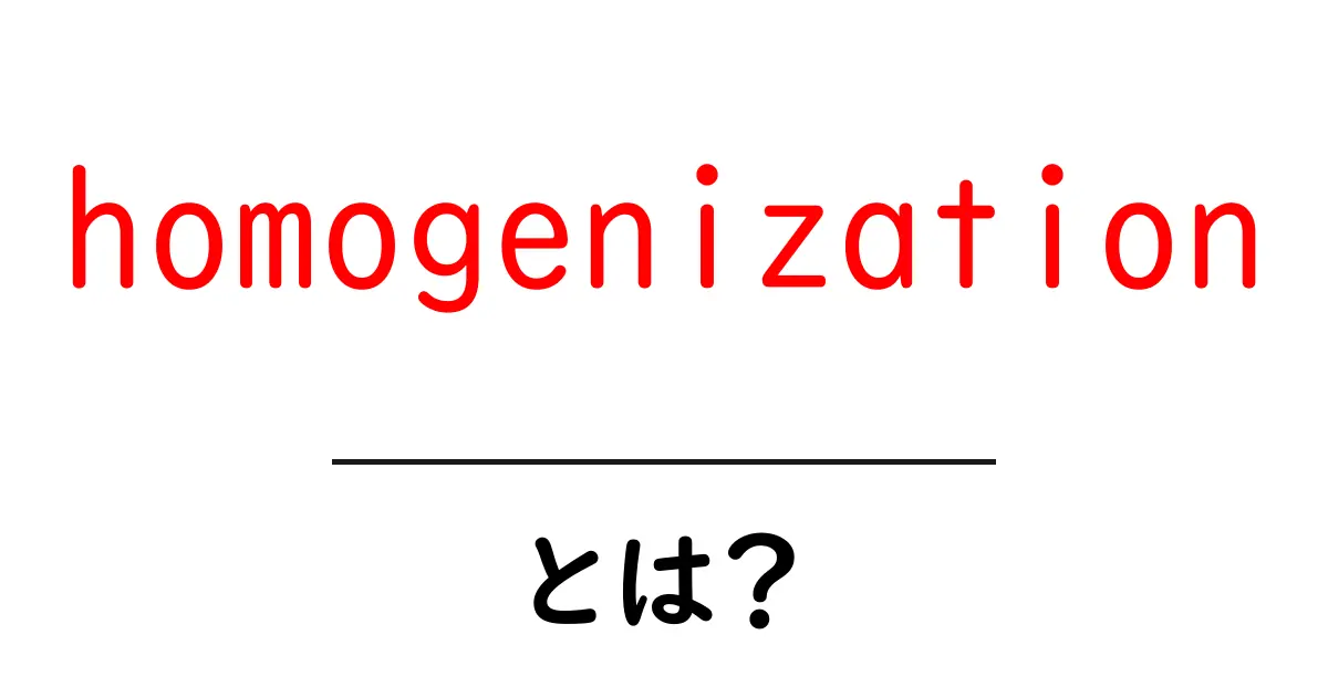 homogenization とは?初心者向け解説共起語・同意語・対義語も併せて解説!