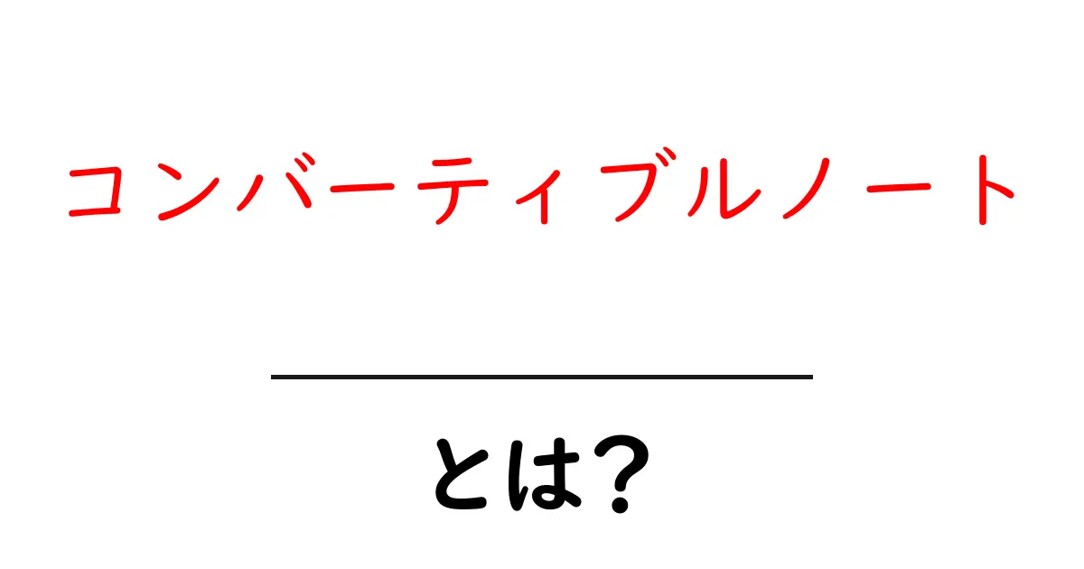 コンバーティブルノートとは何か？初心者向けガイド共起語・同意語・対義語も併せて解説！