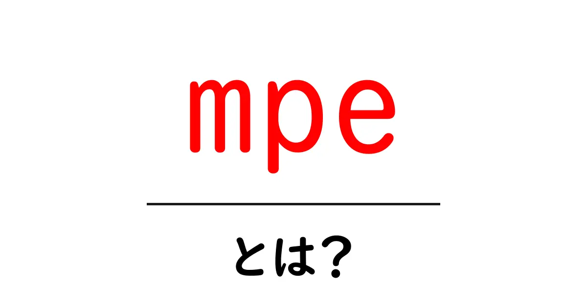 mpe・とは?初心者にも分かる意味と使い方ガイド共起語・同意語・対義語も併せて解説!