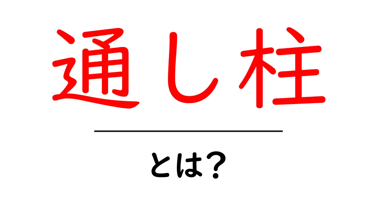 通し柱とは？建物を支える重要な柱のしくみとメリットをわかりやすく解説共起語・同意語・対義語も併せて解説！