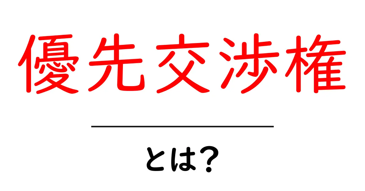 優先交渉権・とは？初心者にもわかる意味と使い方ガイド共起語・同意語・対義語も併せて解説！