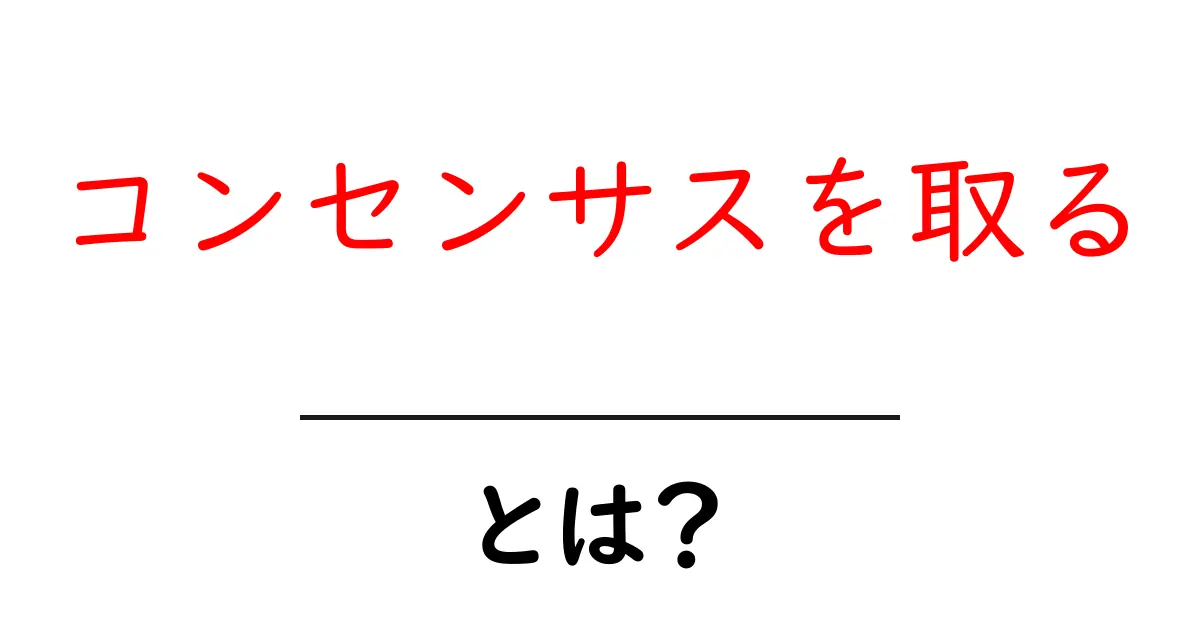 コンセンサスを取るとは?初心者向けの基本と実践のコツ共起語・同意語・対義語も併せて解説!