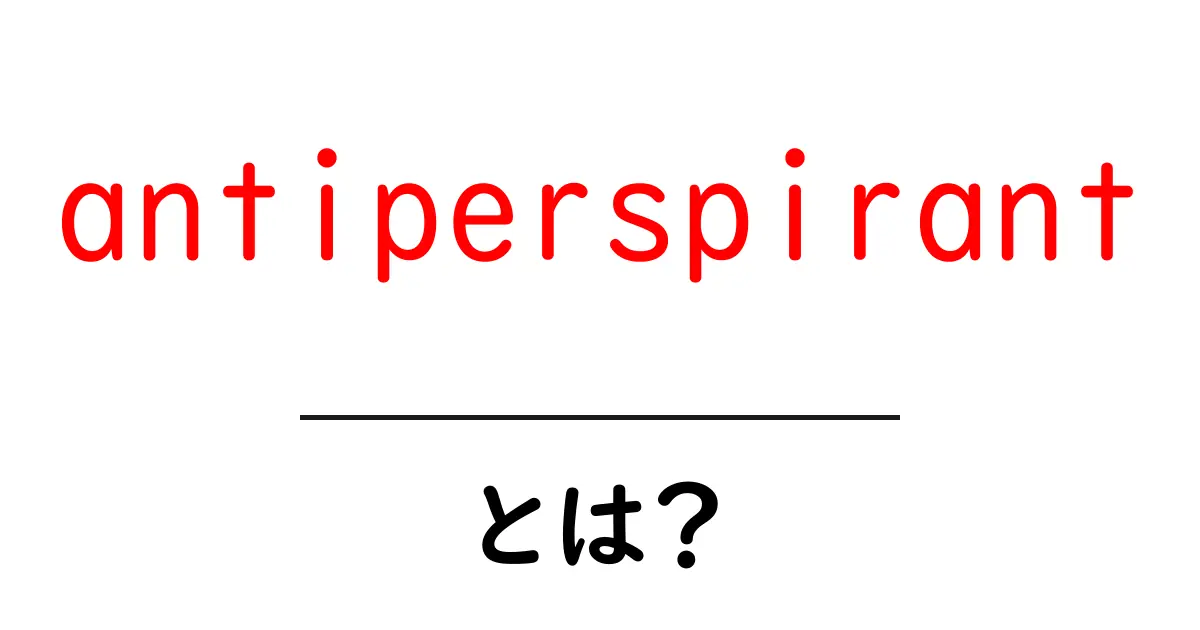 antiperspirant とは？初心者向けに解説 使い方と選び方ガイド共起語・同意語・対義語も併せて解説！