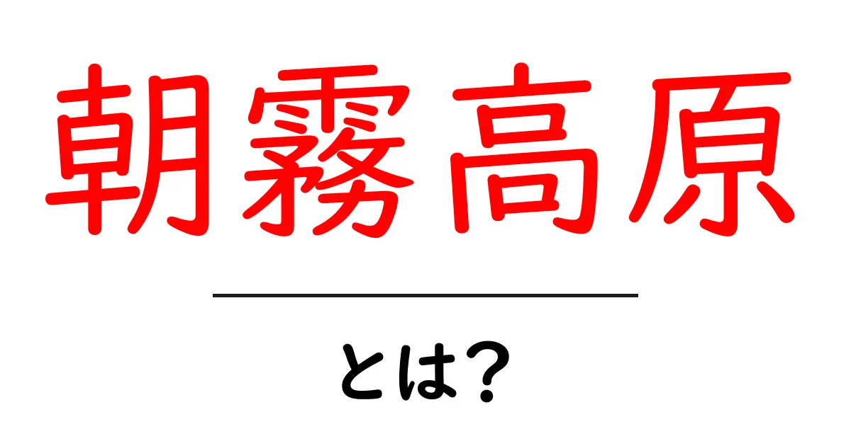 朝霧高原とは何か？初心者でも分かる徹底解説と魅力ガイド共起語・同意語・対義語も併せて解説！